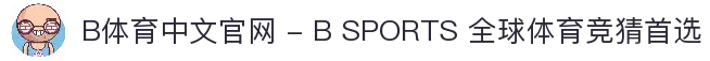 B体育中文官网 - B SPORTS 全球体育竞猜首选